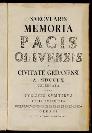 Saecularis Memoria Pacis Olivensis A Civitate Gedanensi A. MDCCLX. Celebrata Nunc Publicis Sumtibus Typis Exscripta