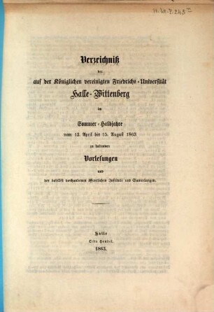 Verzeichnis der auf der Königlichen Vereinigten Friedrichs-Universität Halle-Wittenberg ... zu haltenden Vorlesungen. 1863, 1863 SH