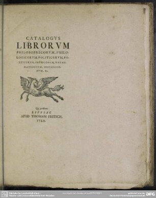 Catalogus Librorum Philosophicorum, Philologicorum, Politicorum, Poeticorum, Physicorum, Mathematicorum, Historicorum, & c. Qui prostant Lipsiae Apud Thomam Fritsch, 1720