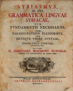 Syriasmvs, Id Est Grammatica Lingvae Syriacae : Cvm Fvndamentis Necessariis, Tvm Paradigmatibvs Plenioribvs, Tvm Deniqve Vbere Syntaxi, Et Idiomatibvs Lingvae, Instrvcta