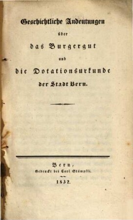 Geschichtliche Andeutungen über das Bürgergut und die Dotationsurkunde der Stadt Bern