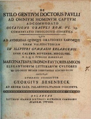 De Stilo Gentivm Doctoris Pavlli Ad Omnivm Hominvm Captvm Adcommodato, Occasione Oracvli Rom. VI. 19. Commentatio Theologico-Exegetica : qua ad audiendas quinque orationes ... invitat gymnasii conrector Georgius Besenbeck ad aedem sacr. palaeopolitanam diaconus