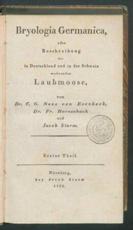 Bryologia Germanica oder Beschreibung der in Deutschland und in der Schweiz wachsenden Laubmoose / von C.G. von Esenbeck, Fr. Hornschuch und Jacob Sturm. - 2 Falttab. 1. Th.