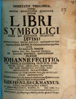 Dissertatio Theologica, exhibens Brevem Enodationem Qvaestionis, Utrum Libri Symbolici Vere An Aeqvivoce Dicantur Divini? : Recentissimis Divini Depositi Contemptoribus Inprimis God. Arnoldi Criminationibus opposita