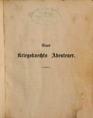Eines Kriegsknechts Abenteuer : historische Novelle. 1