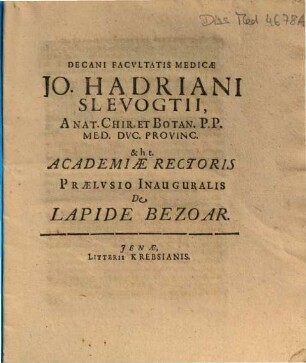 Decani Facvltatis Medicae Jo. Hadriani Slevogtii, ... Praelvsio Inauguralis De Lapide Bezoar