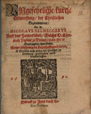 Ungefehrliche kurtze Entwerffung der Christlichen Gegenantwort so D. Nicolaus Selneccerus auff das Famoslibell Welchs D. Christoph Pezelius zu Bremen wider ihn in Druck gegeben thun könnte