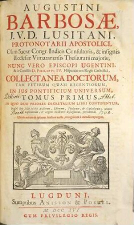 Augustini Barbosae, J. V. D. Lusitani, ... Collectanea Doctorum, Tam Veterum Quam Recentiorum, In Jus Pontificium Universum, 1. In Quo Duo Priores Decretalium Libri Continentur