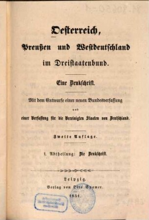 Oesterreich, Preußen und Westdeutschland im Dreistaatenbund : eine Denkschrift ; mit dem Entwurfe einer neuen Bundesverfassung und einer Verfassung für die Vereinigten Staaten von Deutschland, 1. Die Denkschrift