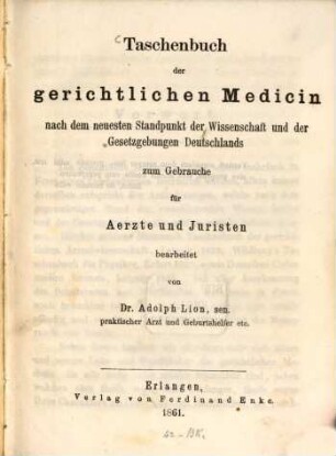 Taschenbuch der gerichtlichen Medicin nach dem neuesten Standpunkt der Wissenschaft und der Gesetzgebungen Deutschlands zum Gebrauche für Aerzte u. Juristen