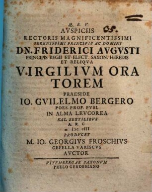 Auspiciis Rectoris Magnificentissimi Serenissimi Principis Ac Domini Dn. Friderici Augusti Principis Regii Et Elect. Saxon. Heredis Et Reliqua Virgilium Oratorem