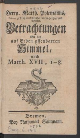Herm. Matth. Polemanns, Pastoris zu Trup und Lilienthal in dem Hertzogthum Bremen, Betrachtungen über den auf Erden offenbarten Himmel, nach Matth. XVII, 1 - 8.