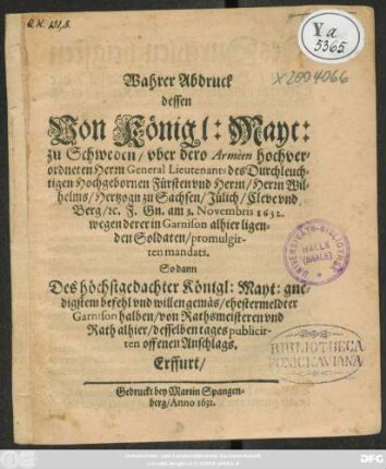 Wahrer Abdruck dessen von Königl: Mayt: zu Schweden/ uber dero Armeen hochverordneten Herrn General Leutenants des Durchleuchtigen Hochgebornen Fürsten und Herrn/ Herrn Wilhelms/ Hertzogn zu Sachsen... am 3. Novembris 1632. wegen derer in Garnison alhier ligenden Soldaten promulgirten Mandats. So dann ... Königl: Mayt: gnedigstem befehl ... ehestermeldter Garnision halben/ von Rathsmeisteren und Rath alhier/ desselben tages publicirten offenen Anschlags
