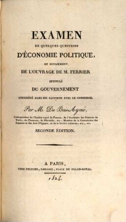 Examen de quelques questions d'économie politique et notament de l'ouvrage de M. Ferrier intitulé: Du Gouvernement considéré dans ses rapports avec le commerce