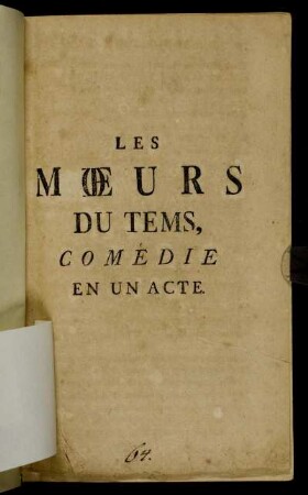 Les Mœurs Du Tems : Comédie En Un Acte ; Representée pour la premiere fois à Paris par les Comédiens François, à l'année 1761.