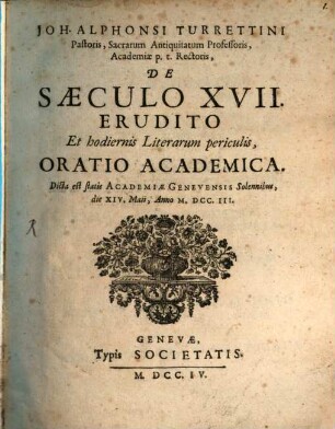Ioh. Alphonsi Turrettini De saeculo XVII. erudito et hodiernis literarum periculis oratio academica
