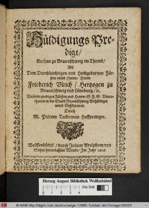 Hüldigungs Predigt/ Gethan zu Braunschweig im Thumb/ Alß Dem ... Herrn Friederich Ulrich/ Hertzogen zu Braunschweig und Lüneburg/ [et]c. ... S.F.G. Unterthanen in der Stadt Braunschweig Gehüldiget unnd Geschworen