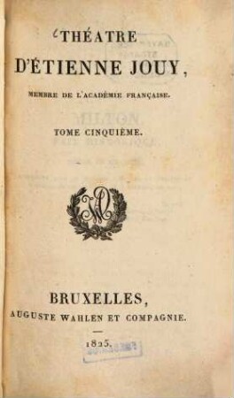 Théâtre d'Étienne Jouy, 5. Milton. Le mariage par imprudence. L'ami et le mari. Les aubergistes de qualité. Le juge. de-paix. - 1825. - 268 S.