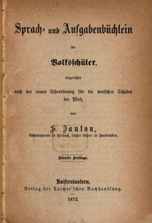 Sprach- und Aufgabenbüchlein für Volksschüler eingerichtet nach der neuen Lehrordnung für die Deutschen Schulen der Pfalz von S. Janton