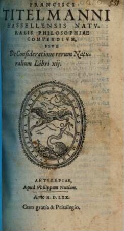 Francisci Titelmanni Hassellensis Naturalis Philosophiae Compendium, Sive De Consideratione rerum Naturalium Libri XII