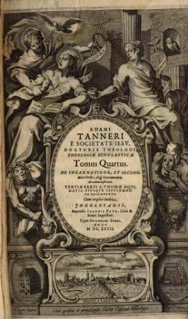 Universa Theologia Scholastica, Speculativa, Practica : ad methodum S. Thomae, quatuor Tomis comprehensa, 4. De Incarnatione, Et Oeconomia Verbi; deq[ue] Sacramentis, ab eodem institutis, Tertiae Parti S. Thomae Aquinatis, Eiusque Supplemento respondens