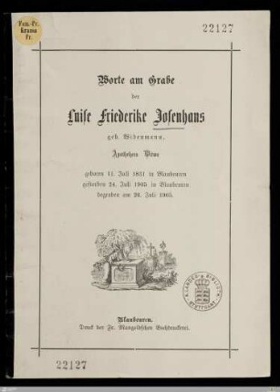 Worte am Grabe der Luise Friederike Josenhans geb. Widenmann, Apothekers Witwe : geboren 11. Juli 1831 in Blaubeuren, gestorben 24. Juli 1905 in Blaubeuren, begraben am 26. Juli 1905