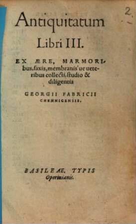 Georgii Fabricii Chemnicensis Roma. [2], Antiquitatum Libri III: Ex Aere, marmoribus, saxis membranisue veteribus collecti, studio & diligentia