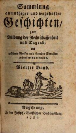 Sammlung anmuthiger und wahrhafter Geschichten zur Bildung der Rechtschaffenheit und Tugend : aus größeren Werken und fremden Sprachen zusammengetragen. 4. 1782