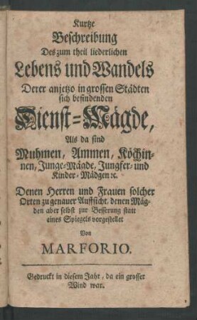 Kurtze Beschreibung Des zum theil liederlichen Lebens und Wandels Derer anjetzo in grossen Städten sich befindenden Dienst-Mägde : Als da sind Muhmen, Ammen, Köchinnen, Junge-Mägde, Jungfer- und Kinder-Mägden [et]c.