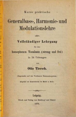 Kurze praktische Generalbass-, Harmonie- und Modulationslehre oder vollständiger Lehrgang für den homophonen Vocalsatz (streng & frei) in 24 Uebungen : Eingeführt am Conservatorium der Musik in Berlin