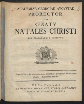 Academiae Georgiae Avgvstae Prorector Cvm Senatv Natales Christi Pie Celebrandos Indicvnt. Praemittitur, de Galilaea, opportuno Seruatoris miraculorum theatro, disputatio breuis : [P.P. die XXV Decembr. MDCCLXXV.]
