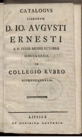 Catalogvs Librorvm D. Io. Avgvsti Ernesti A. D. XXVIII. Mensis Octobris MDCCLXXXII. In Collegio Rvbro Divendendorvm