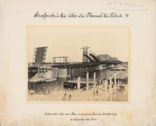 Straßenbrücke (Königin-Luise-Brücke) über die Memel, Tilsit: Ansicht während der Errichtung