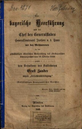 Die bayerische Heerführung und der Chef des Generalstabes Generallieutenant Freiherr v. d. Tann vor den Geschworenen in der zehnstündigen öffentlichen Verhandlung des oberbayerischen Schwurgerichts vom 19. Oktober 1866 gegen den Redakteur des Volksboten Ernst Zander wegen "Amtsehrenbeleidigung" : (vollst. stenograph. Bericht)