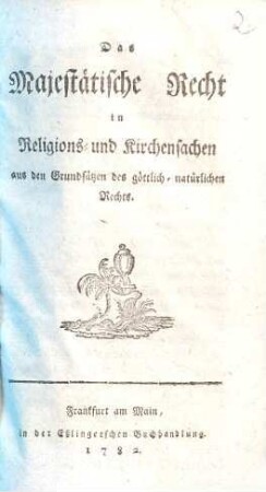 Das Majestätische Recht, in Religions- und Kirchensachen, aus den Grundsätzen des göttlich-natürlichen Rechts