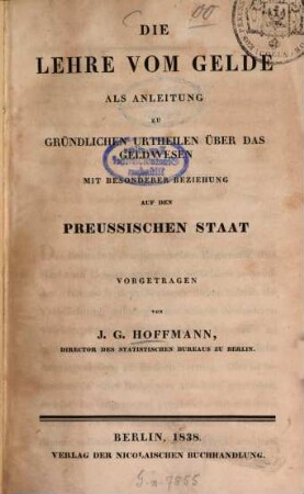 Die Lehre vom Gelde als Anleitung zu gründlichen Urtheilen über das Geldwesen : mit besonderer Beziehung auf den Preussischen Staat