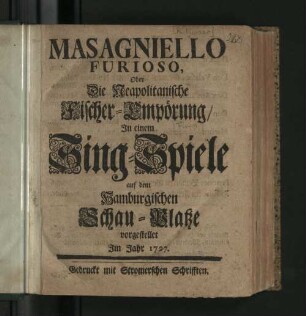 Masagniello Furioso, Oder Die Neapolitanische Fischer-Empörung : In einem Sing-Spiele auf dem Hamburgischen Schau-Platze vorgestellet Im Jahr 1727.