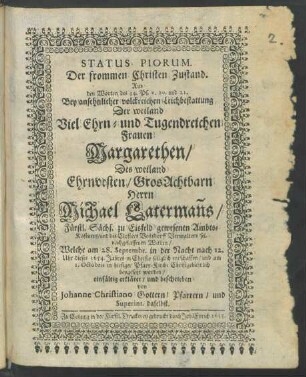Status Piorum. Der frommen Christen Zustand. Aus den Worten des 34. Ps. v. 20. und 21. : Bey ansehnlicher volckreichen Leichbestattung Der ... Frauen Margarethen/ Des ... Herrn Michael Laterman[n]s/ Fürstl. Sächs. zu Eisfeld gewesenen AmbtsKastners ... Witben/ Welche am 28. Septembr. ... dieses 1654. Jahres ... entschaffen/ und am 1. Octobris in hiesiger Pfarr-Kirche Christgebührlich beygesetzt worden/ einfältig erkläret/ und beschrieben