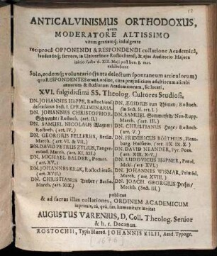 Anticalvinismus Orthodoxus : quem Moderatore Altissimo vitam gratiamq[ue] indulgente reciproca Opponendi & Respondendi collatione Academica, laudandoq[ue] fervore, in Universitate Rostochiensi, & eius Auditorio Maiore initio facto d. XIX. Maii ... exhibebunt ... XVI. fulgidissimi SS. theolog. Cultores Studiosi ...