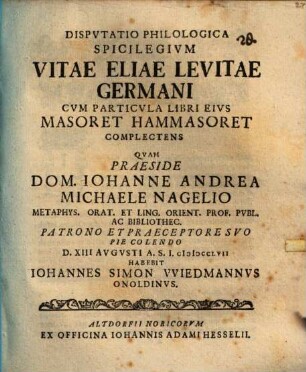 Dispvtatio Philologica Spicilegivm Vitae Eliae Levitae Germani Cvm Particvla Libri Eivs Masoret Hammasoret Complectens, [1]