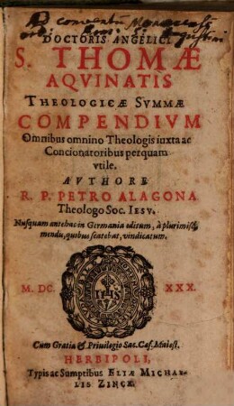 Doctoris Angelici S. Thomae Aquinatis Theologicae Summae Compendium : Omnibus omnino Theologis iuxta ac Concionatoribus perquam utile
