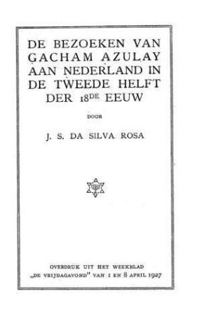 De bezoeken van Gacham Azulay aan Nederland in de tweede helft der 18de eeuw / door J. S. Da Silva Rosa