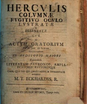 Herculis columnae fugitivo oculo lustratae et delineatae : cum ad actum oratorium ... litterarum patronos ... invitaret M. T. Eckhardus