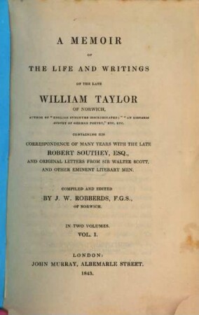 A memoir of the life and writings of the late William Taylor, containig his correspondance of many years with the late R. Southey and original letters from Sir Walter Scott and other eminent literary men : in two volumes, 1