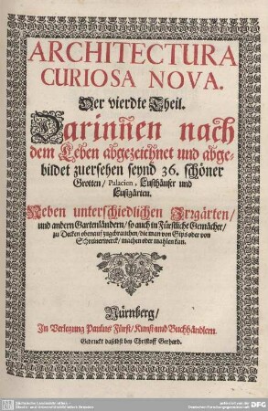 4: Darinnen nach dem Leben abgezeichnet und abgebildet zuersehen seynd 36. schöner Grotten, Palacien, Lusthäuser und Lustgärten : Neben unterschiedlichen Irrgärten, und andern Gartenländern, so auch in Fürstliche Gemächer, zu Decken obenauf zugebrauchen, die man von Gips oder von Schreinerwerck, machen oder mahlen kan