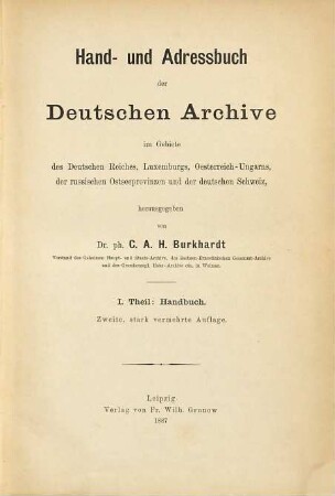 Hand- und Adressbuch der Deutschen Archive im Gebiete des Deutschen Reiches Luxemburg, Oesterreich - Ungarns, der russischen Ostseeprovinzen und der deutschen Schweiz, 1. Handbuch
