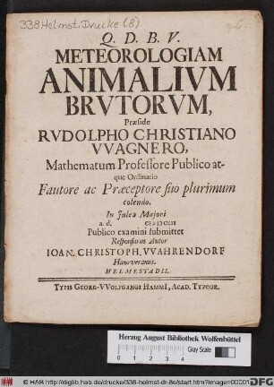 Meteorologiam Animalivm Brvtorvm, Præside Rvdolpho Christiano VVagnero, Mathematum Professore Publico atque Ordinario ... In Juleo Majori a. d. MDCCII Publico examini submittet Responsurus Autor Ioan. Christoph. VVahrendorf Hanoveranus