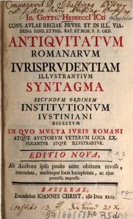Antiquitatum Romanorum iurisprudentiam illustrantium syntagma secundum ordinem institutionum Iustiniani digestum, 1. 13 Bl., 574 S. : 1 Ill.