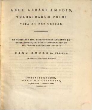Abul Abbasi Amedis Tulonidarum primi vita et res gestae : ex Codicibus Mss. Bibliothecae Lugduno Batavae Editisque Libris Concinnavit Et Auctorum Testimonia Adjecit