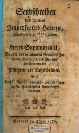 Sendschreiben des Fraters Imperfectus Hauezu, Layenbruders in ****r Orden an Herrn Supinum in U, Bruder des berühmten Gerundio Zotes von Kampazas, und Verfasser der Rede von den Pflichten der Layenbrüder : Mit kritisch-satyrisch-historisch-politisch-theologisch-philosophischen Anmerkungen des Setzers